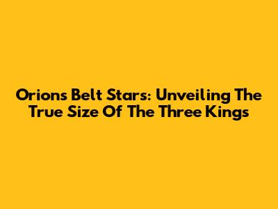 Orion's Belt Stars: Unveiling The True Size Of The Three Kings