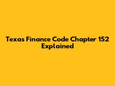 Texas Finance Code Chapter 152 Explained